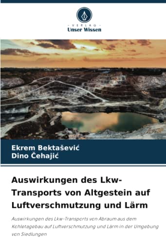Auswirkungen des Lkw-Transports von Altgestein auf Luftverschmutzung und Lärm: Auswirkungen des Lkw-Transports von Abraum aus dem Kohletagebau auf ... und Lärm in der Umgebung von Siedlungen