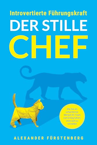 Introvertierte Führungskraft - Der stille Chef: Wie Sie als schüchterner Mensch Ihr Team zum Erfolg führen, ohne sich zu verstellen