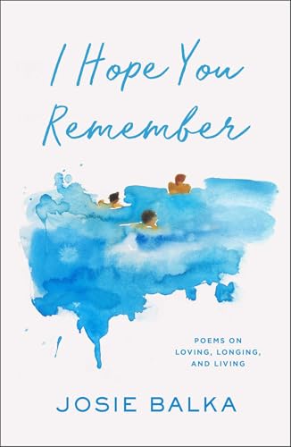 I Hope You Remember: Poems on Loving, Longing, and Living