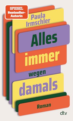 Alles immer wegen damals: Roman | »Komisch, anrührend, traurig, präzise, unterhaltsam – das ganze Paket. Gönnt euch!« Alena Schröder