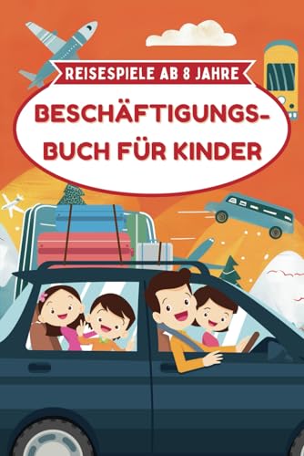 Reisespiele ab 8 Jahre: Beschäftigungsbuch für Kinder auf Reisen mit über 100 Spielen, Rätseln & Beschäftigungsmöglichkeiten | Beschäftigung Autofahrt ... Beschäftigung, Spiele für Autofahrt Kinder