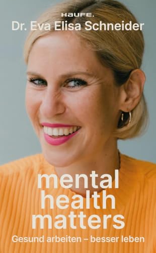 Mental Health matters: Gesund arbeiten, besser leben. Mentale Gesundheit als Schlüssel für Leistung und Erfolg bei Mitarbeitenden und Unternehmen.