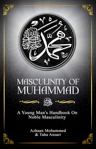 Masculinity of Muhammad: A Young Man's Handbook on Noble Masculinity