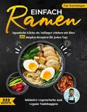 Einfach Ramen XXL! Das ultimative Ramen Kochbuch mit 222 genialen Rezepten für jeden Tag - Japanische Küche als Anfänger erleben | Inklusive vegetarische und vegane Nudelsuppen