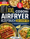 Das XXL Cosori Airfryer Rezeptbuch für jeden Tag: Viele einfache, schnelle und fantastisch schmeckende Rezepte für Ihren Cosori Heißluftfritteuse | inkl. Farbfotos & Tipps und Tricks