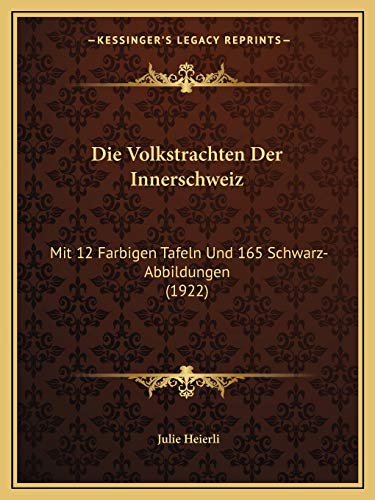 Die Volkstrachten Der Innerschweiz: Mit 12 Farbigen Tafeln Und 165 Schwarz-Abbildungen (1922)