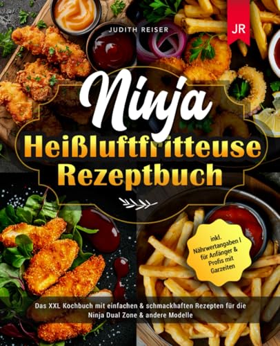 Ninja Heißluftfritteuse Rezeptbuch: Das XXL Kochbuch mit einfachen & schmackhaften Rezepten für die Ninja Dual Zone & andere Modelle l inkl. Nährwertangaben l für Anfänger & Profis mit Garzeiten