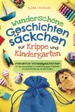 Wunderschöne Geschichtensäckchen für Krippe und Kindergarten: Interaktive Vorlesegeschichten für alle Jahreszeiten zur Unterstützung der Kreativität und Sprachförderung von Kita-Kindern