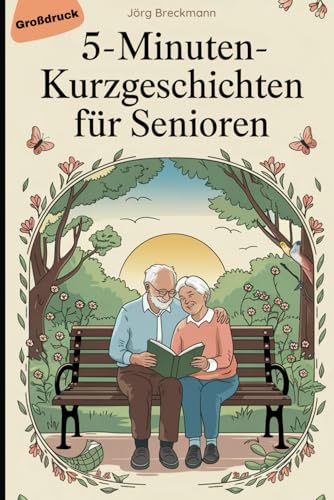 5-Minuten-Kurzgeschichten für Senioren: Kurze, liebevolle Geschichten, die gute Laune verbreiten, Erinnerungen wecken und den Tag mit einem Lächeln füllen