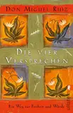 Die vier Versprechen: Ein Weg zur Freiheit und Würde | Der spirituelle Klassiker für alle, die sich nach Glück sehnen