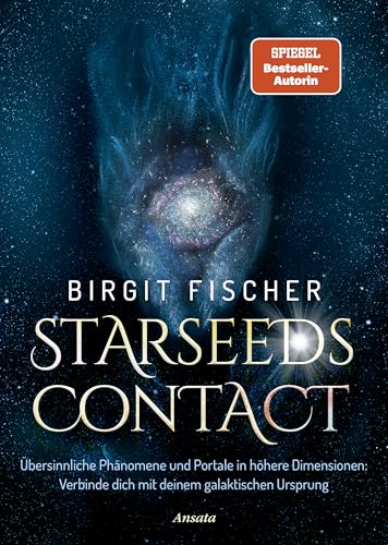 Starseeds-Contact: Übersinnliche Phänomene und Portale in höhere Dimensionen: Verbinde dich mit deinem galaktischen Ursprung