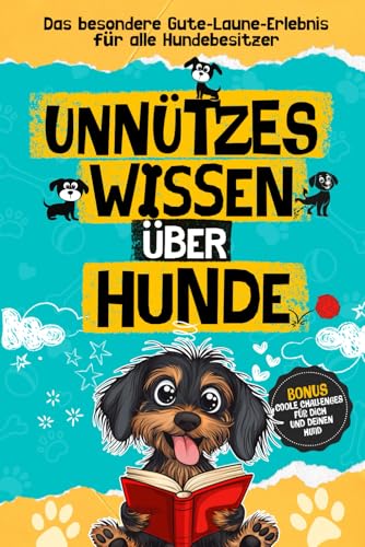 Unnützes Wissen über Hunde, das besondere Gute Laune Erlebnis für alle Hundebesitzer: Lustige Hundegeschichten und spannende Anekdoten aus der Welt der Fellnasen