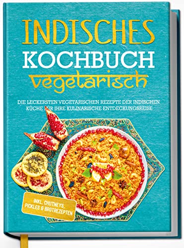 Indisches Kochbuch - vegetarisch: Die leckersten vegetarischen Rezepte der indischen Küche für Ihre kulinarische Entdeckungsreise - inkl. Chutneys, Pickles & Brotrezepten | von Edition Dreiblatt