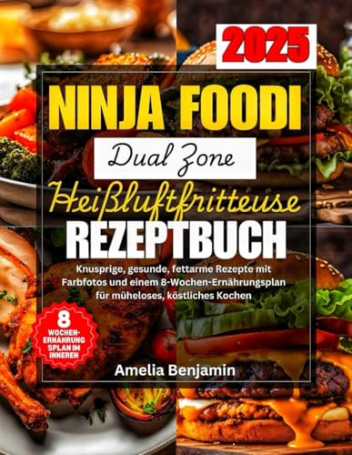 Ninja Foodi Max Dual Zone Heißluftfritteuse AF400EU Rezeptbuch 2025: Knusprige, gesunde, fettarme Rezepte mit Farbfotos und einem 8-Wochen-Ernährungsplan für müheloses, köstliches Kochen