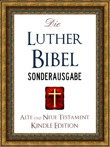 DIE LUTHER BIBEL: Das Alte Testament und Das Neue Testament Nach der Übersetzung Martin Luthers [Illustriert] (Die Bibel | Die Luther Bibel | Das Alte ... | Die Heilige Schrift | Ebook EBibel 1)