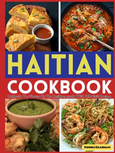 Haitian Cookbook: Celebrate The Flavors Of The Caribbean Foods With 120 Haiti Recipes