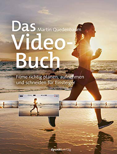 Das Video-Buch: Filme richtig planen, aufnehmen und schneiden für Einsteiger