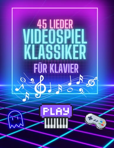 Videospielmusik für Klavier: 45 ikonische Soundtracks aus klassischen und modernen Spielen: Klaviernoten für Anfänger und Fortgeschrittene