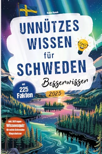 Unnützes Wissen für Schweden Besserwisser: 225 kuriose, lustige und spannende Fakten + großes Wissensquiz mit 50 Fragen für echte Schweden Klugscheißer - Ausgabe 2025
