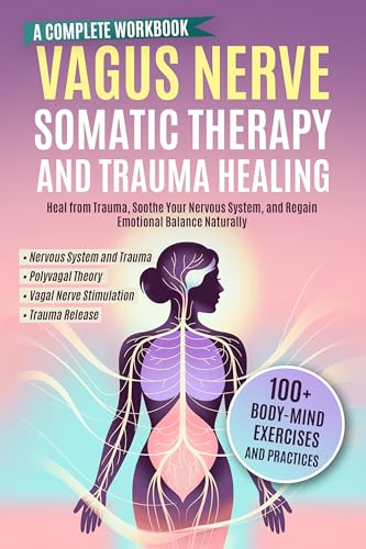 Vagus Nerve, Somatic Therapy and Trauma Healing: A Complete Workbook to Heal from Trauma, Soothe Your Nervous System, and Regain Emotional Balance Naturally (English Edition)