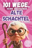 101 Wege, keine meckernde alte Schachtel zu werden: Ein humorvolles Geschenkbuch für Frauen mit Ironie, Witz und Überlebensstrategien (101 Anti-Mecker-Reihe)