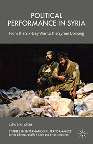 Political Performance in Syria: From the Six-Day War to the Syrian Uprising (Studies in International Performance) (English Edition)