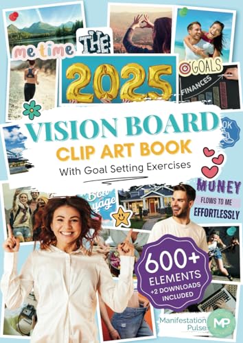 The 2025 Vision Board Clip Art Book: 600+ powerful pictures, graphics, quotes and affirmations to create Dream Boards for Women and Men (Vision Board Supplies)