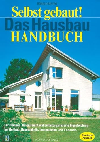 Selbst gebaut! Das Hausbau-Handbuch: Für Planung, Bauaufsicht und selbst organisierte Eigenleistung bei Rohbau, Haustechnik, Innenausbau und Fassade