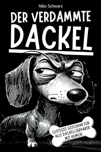 Der verdammte Dackel: Das perfekte Geschenk für Dackelliebhaber mit Humor. Unnützes Wissen, skurrile Fakten, witzige Geschichten, originelle ... für alle humorvollen Dackel-Klugscheißer.