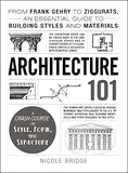 Architecture 101: From Frank Gehry to Ziggurats, an Essential Guide to Building Styles and Materials (Adams 101 Series)