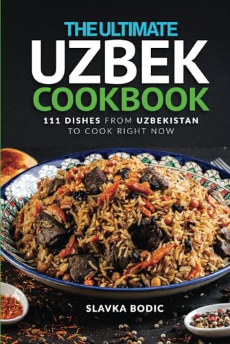 The Ultimate Uzbek Cookbook: 111 Dishes From Uzbekistan To Cook Right Now (World Cuisines, Band 90)