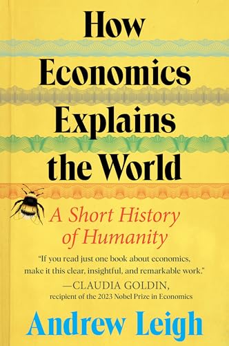 How Economics Explains the World: A Short History of Humanity: A Brief and Powerful Economic History with Timeless Lessons, Perfect for Fall 2024, Learn How Markets Mold Society (English Edition)