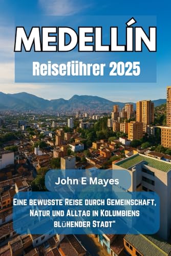 Medellín Reiseführer 2025: Eine bewusste Reise durch Gemeinschaft, Natur und Alltag in Kolumbiens blühender Stadt“