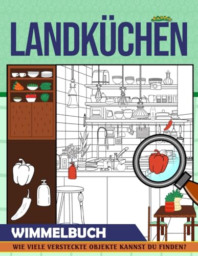 Landküchen Wimmelbuch: Entdecke Die Ruhe In Ländlichen Küchen Mit Illustrierten Seiten, Aktivitätsbuch Für Kinder Und Erwachsene Zur Stressbewältigung, Entspannung Und Als Geburtstagsgeschenk