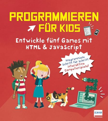 Programmieren für Kids - Entwickle fünf Games mit HTML und JavaScript: Programmieren Lernen für Kinder ab 10 Jahren