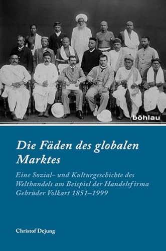 Die Fäden des globalen Marktes: Eine Sozial- und Kulturgeschichte des Welthandels am Beispiel der Handelsfirma Gebrüder Volkart 1851-1999 ... für moderne Sozialgeschichte, Band 85)
