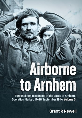 Airborne to Arnhem: Personal Reminiscences of the Battle of Arnhem, Operation Market, 17th-26th September 1944 (2)