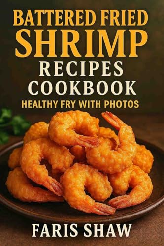 Battered Fried Shrimp Recipes Cookbook: Healthy Fry with Photos (English Edition)