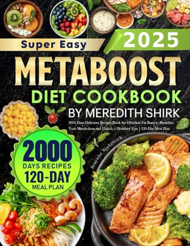 Super Easy Metaboost Diet Cookbook by Meredith Shirk: 2000 Days Delicious Recipes Book for Effortless Fat Burn to Revitalize Your Metabolism and Unlock a Healthier You | 120-Day Meal Plan