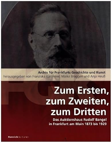 Zum Ersten, zum Zweiten, zum Dritten. Das Frankfurter Auktionshaus Rudolf Bangel von 1876 bis 1929: Archiv für Frankfurts Geschichte und Kunst Band 81