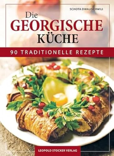 Die Georgische Küche: 90 traditionelle Rezepte