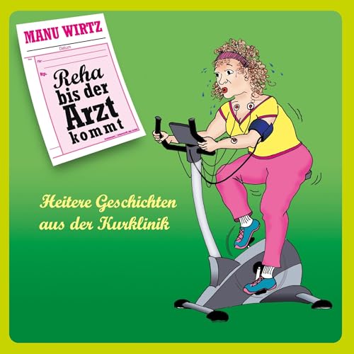 Reha bis der Arzt kommt: Heitere Geschichten aus der Kurklinik