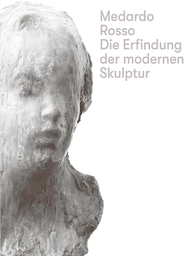 Medardo Rosso. Die Erfindung der modernen Skulptur: mumok Wien