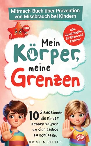 Mein Körper, meine Grenzen: Mitmach-Buch über Prävention von Missbrauch bei Kindern: 10 Situationen die Kinder kennen sollten, um sich selbst zu schützen. Inkl. Zusatzkapitel für Eltern und Erzieher