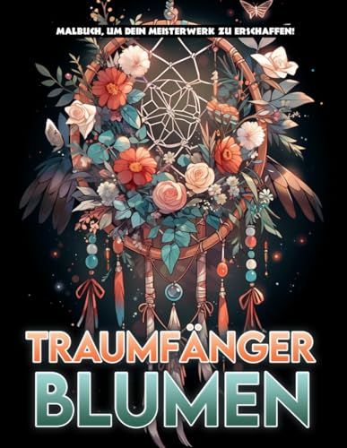 Traumfänger Blumen Malbuch: Mystische Blüten Malvorlagen Für Alle Altersgruppen, Perfekte Geschenke Für Kreativität, Stressabbau, Achtsamkeit