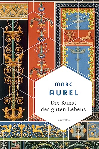 Marc Aurel, Die Kunst des guten Lebens: Eine Auswahl der eindrucksvollsten Gedanken des römischen Kaisers und Stoikers (Weisheit der Welt, Band 14)