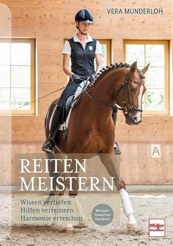 Reiten meistern: Wissen vertiefen - Hilfen verfeinern - Harmonie erreichen