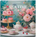 Tea Time: Britische Rezepte, Tradition und Teekultur