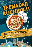 Teenager Kochbuch: Internationale Küche – Mit 80 abgefahrenen Rezepten um die ganze Welt! Schnell. Easy. Mega lecker! Inkl. Tipps & Tricks zu jedem Gericht.