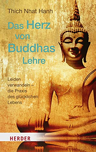 Das Herz von Buddhas Lehre: Leiden verwandeln – die Praxis des glücklichen Lebens